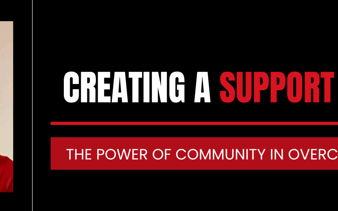 Creating a Support System: The Power of Community in Overcoming Illness