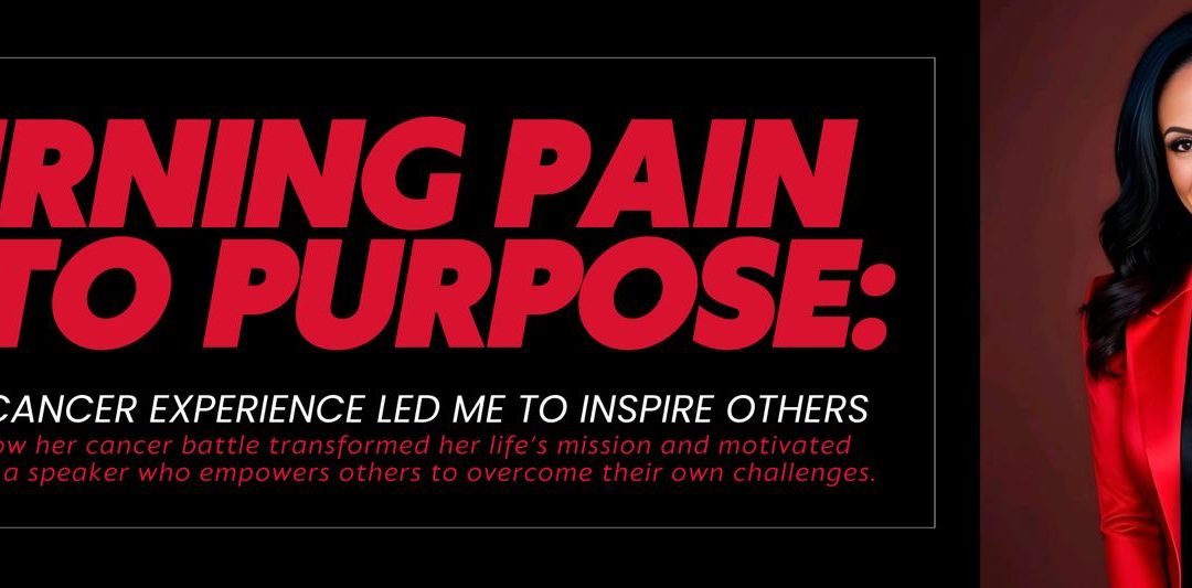 Turning Pain into Purpose: How My Cancer Experience Led Me to Inspire Others