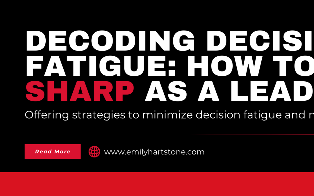 Decoding Decision Fatigue: How to Stay Sharp as a Leader